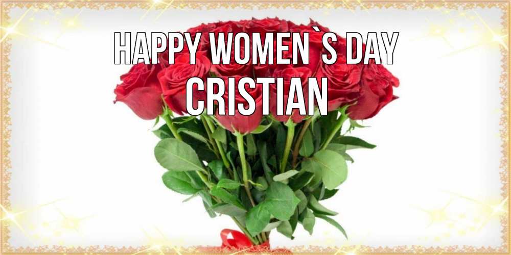 Greetings card с именем, Cristian happy women`s day самый огромный букет для милых дам Greetings with text for free download 